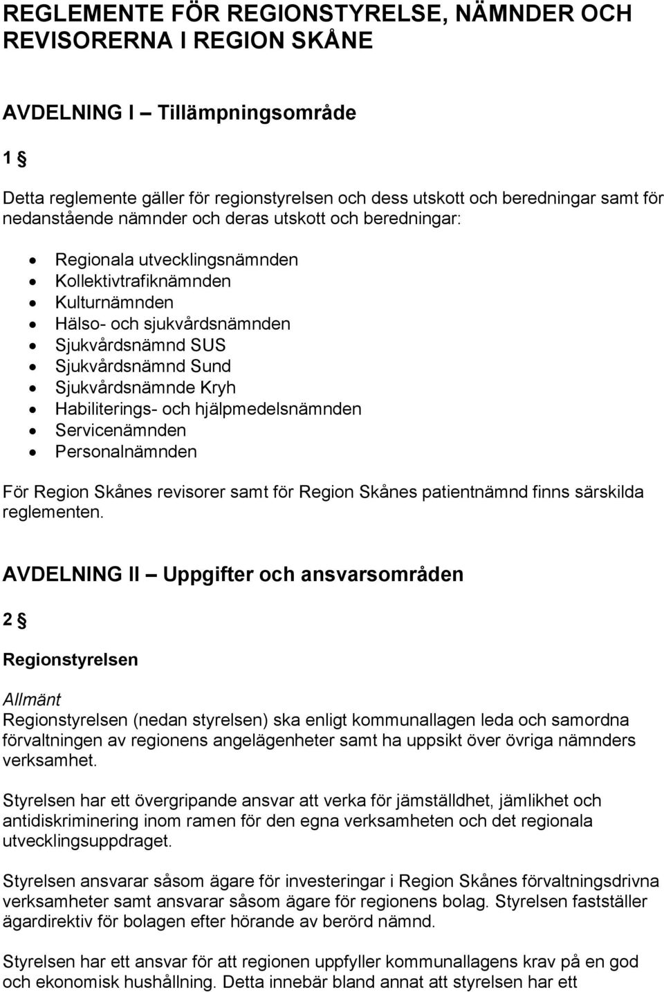 Sjukvårdsnämnde Kryh Habiliterings- och hjälpmedelsnämnden Servicenämnden Personalnämnden För Region Skånes revisorer samt för Region Skånes patientnämnd finns särskilda reglementen.