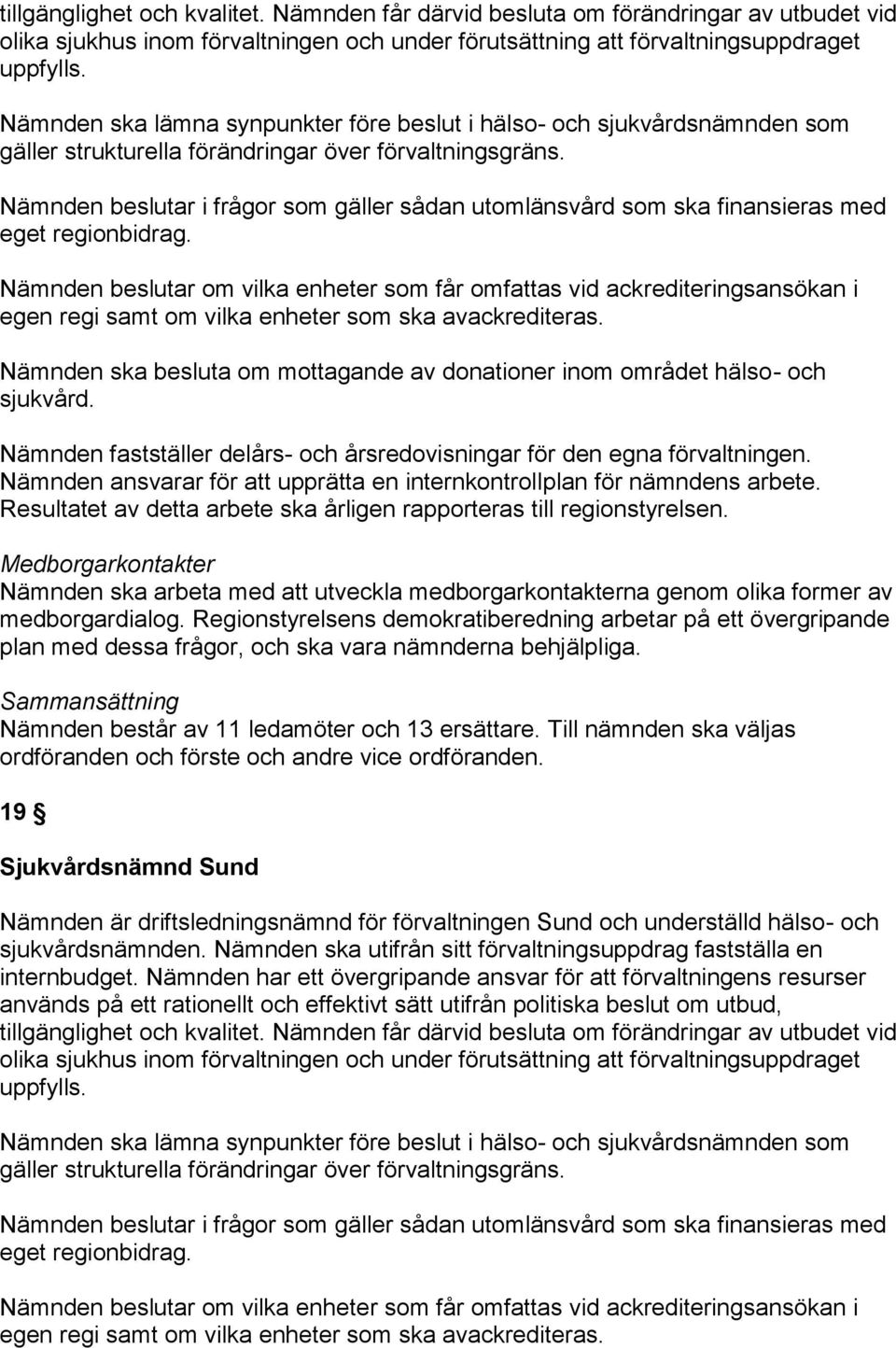 Nämnden beslutar i frågor som gäller sådan utomlänsvård som ska finansieras med eget regionbidrag.