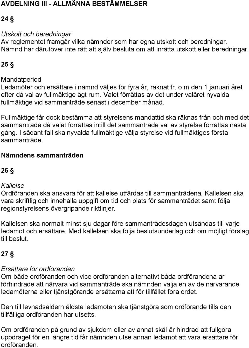 o m den 1 januari året efter då val av fullmäktige ägt rum. Valet förrättas av det under valåret nyvalda fullmäktige vid sammanträde senast i december månad.