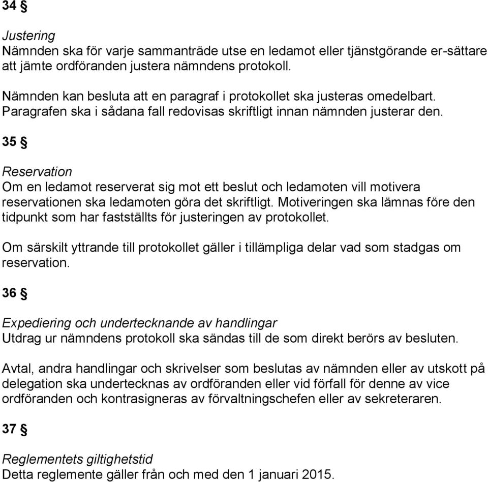 35 Reservation Om en ledamot reserverat sig mot ett beslut och ledamoten vill motivera reservationen ska ledamoten göra det skriftligt.