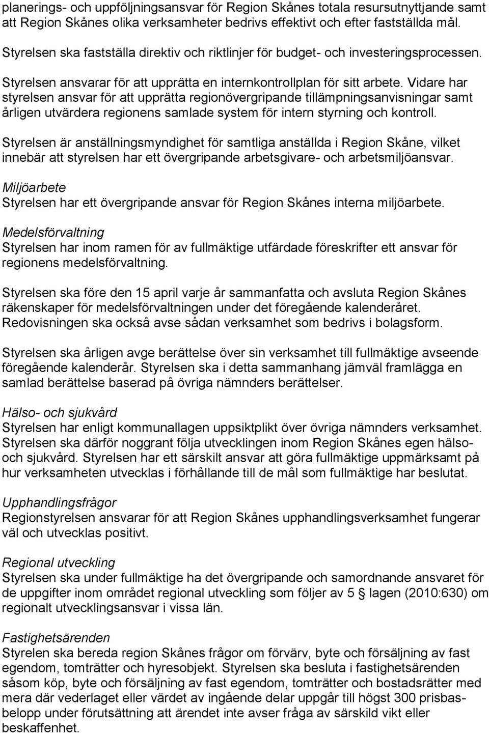 Vidare har styrelsen ansvar för att upprätta regionövergripande tillämpningsanvisningar samt årligen utvärdera regionens samlade system för intern styrning och kontroll.