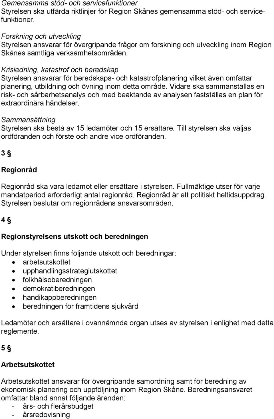 Krisledning, katastrof och beredskap Styrelsen ansvarar för beredskaps- och katastrofplanering vilket även omfattar planering, utbildning och övning inom detta område.