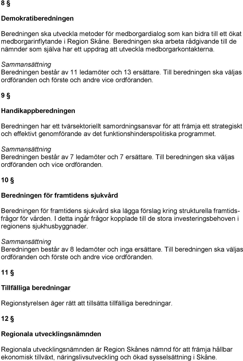 Till beredningen ska väljas 9 Handikappberedningen Beredningen har ett tvärsektoriellt samordningsansvar för att främja ett strategiskt och effektivt genomförande av det funktionshinderspolitiska