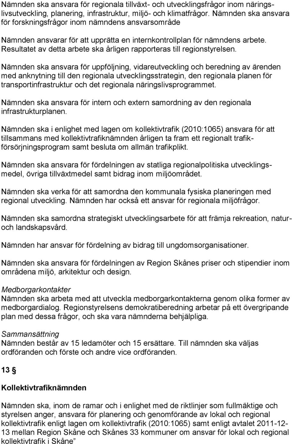 Nämnden ska ansvara för uppföljning, vidareutveckling och beredning av ärenden med anknytning till den regionala utvecklingsstrategin, den regionala planen för transportinfrastruktur och det