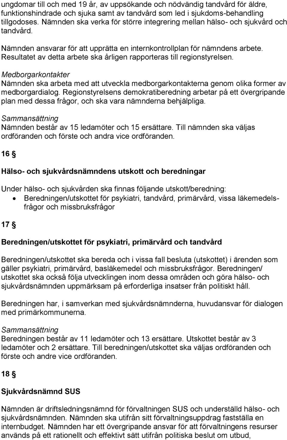 Medborgarkontakter plan med dessa frågor, och ska vara nämnderna behjälpliga. Nämnden består av 15 ledamöter och 15 ersättare.