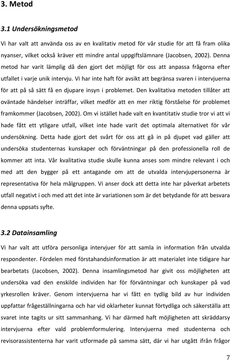 viharintehaftföravsiktattbegränsasvareniintervjuerna för att på så sätt få en djupare insyn i problemet.