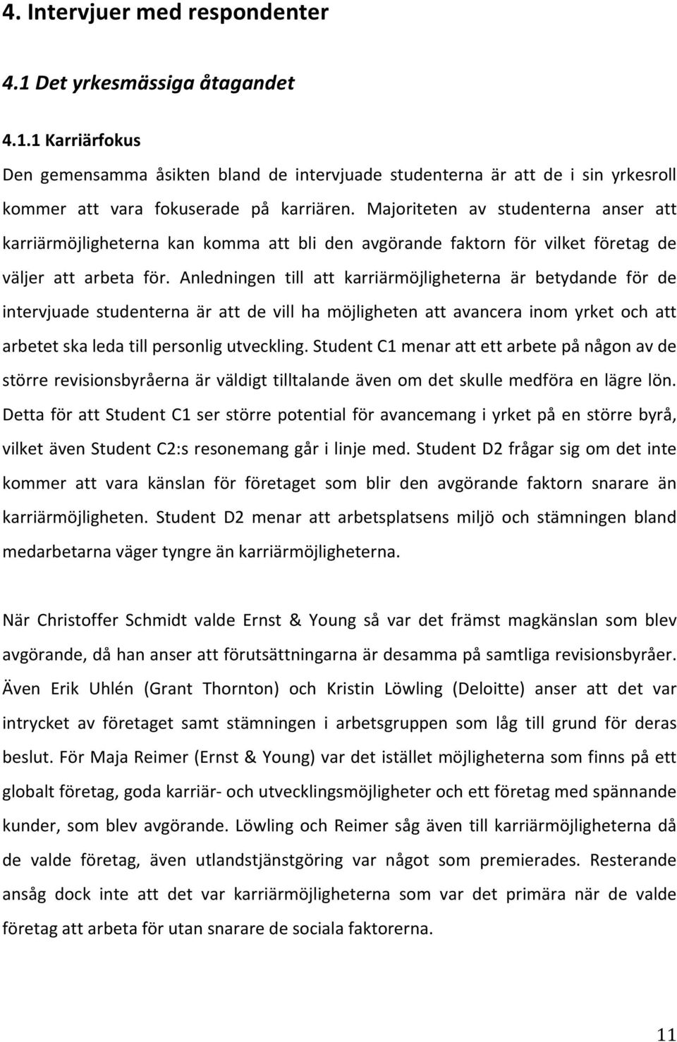 Anledningen till att karriärmöjligheterna är betydande för de intervjuade studenterna är att de vill ha möjligheten att avancera inom yrket och att arbetetskaledatillpersonligutveckling.