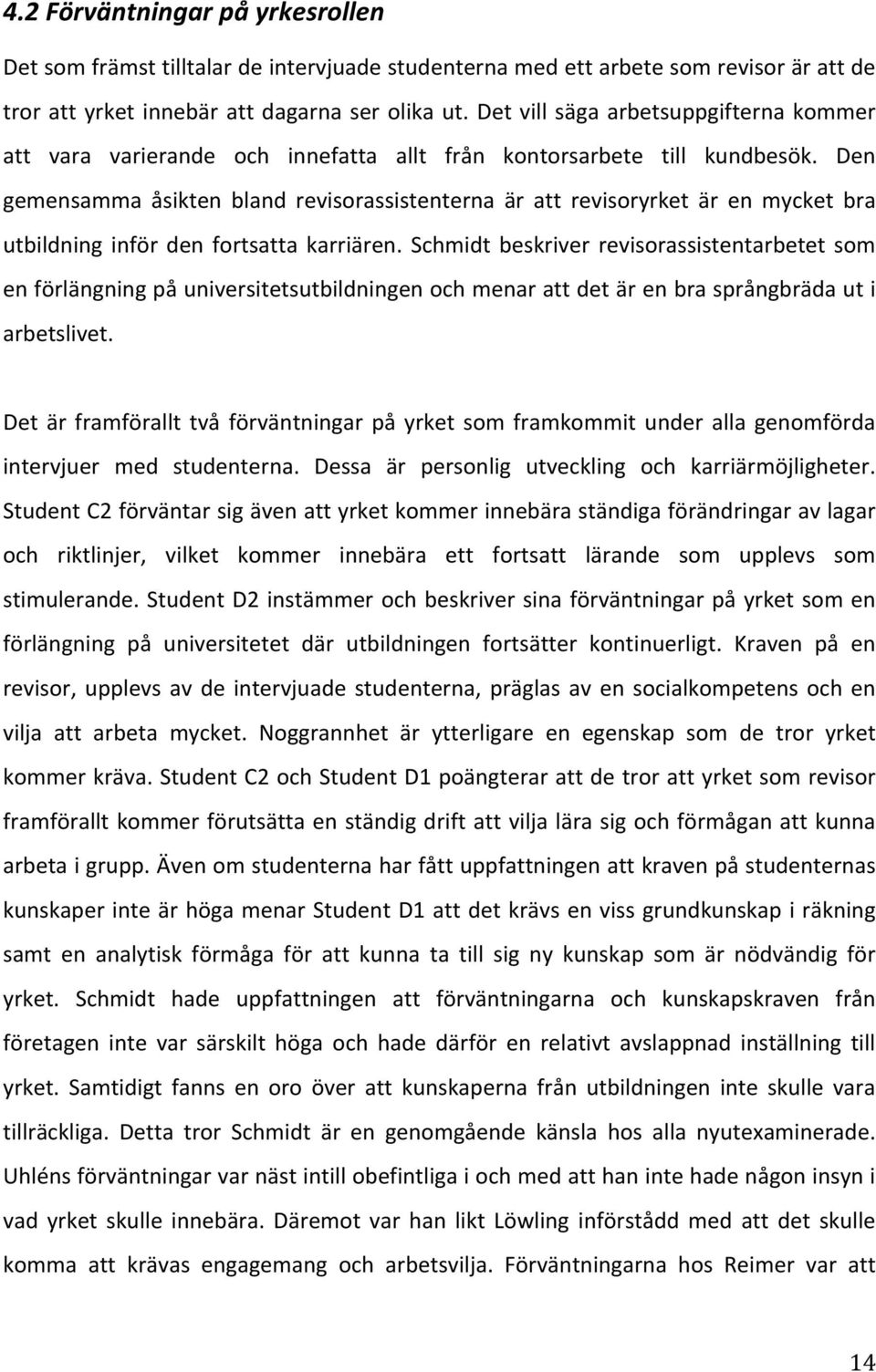 Den gemensamma åsikten bland revisorassistenterna är att revisoryrket är en mycket bra utbildning inför den fortsatta karriären.