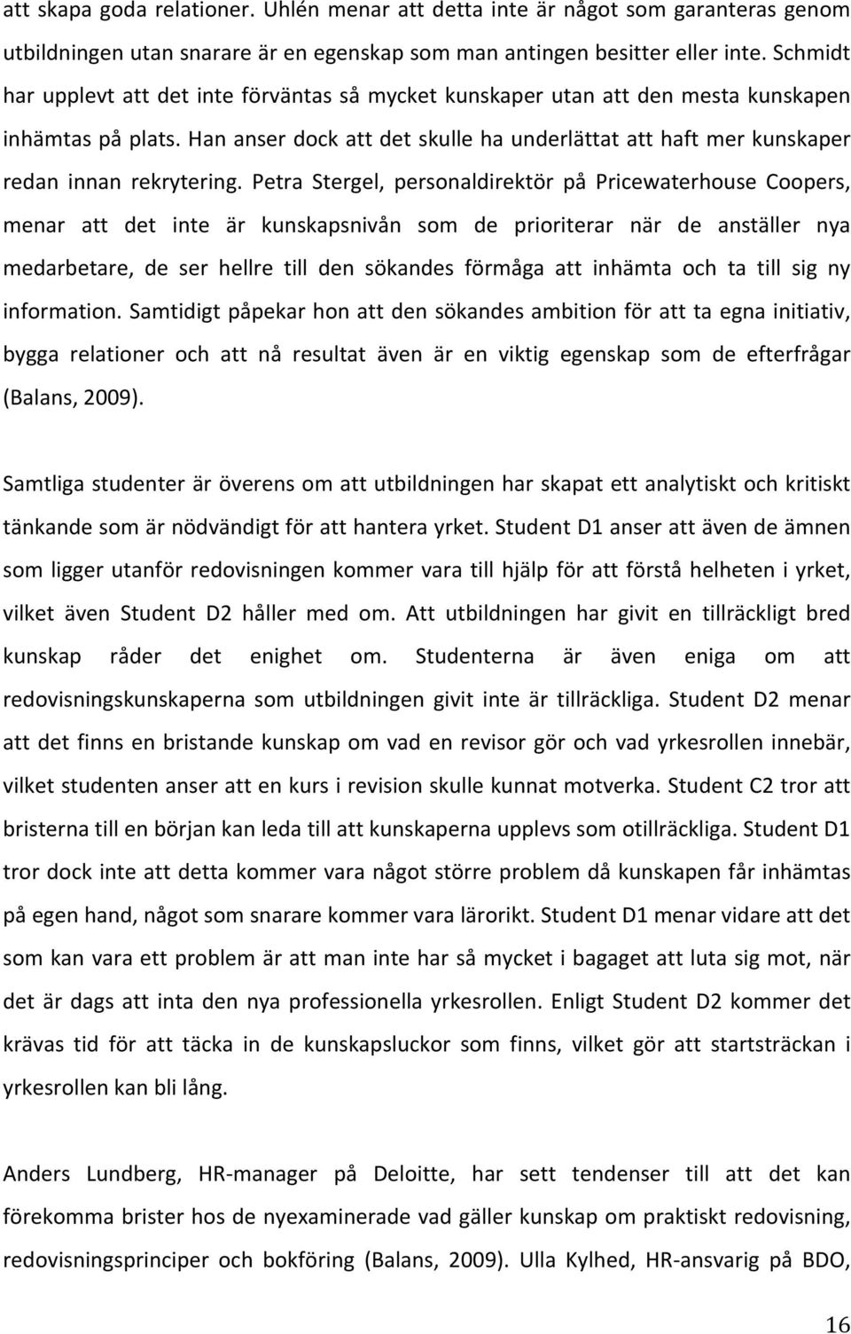 Petra Stergel, personaldirektör på Pricewaterhouse Coopers, menar att det inte är kunskapsnivån som de prioriterar när de anställer nya medarbetare, de ser hellre till den sökandes förmåga att