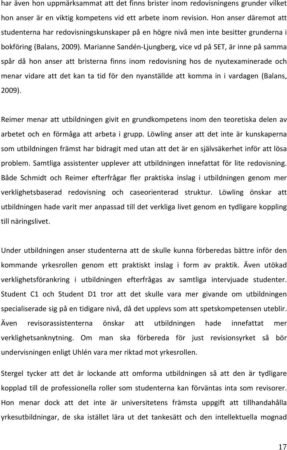 mariannesandén Ljungberg,vicevdpåSET,ärinnepåsamma spår då hon anser att bristerna finns inom redovisning hos de nyutexaminerade och menar vidare att det kan ta tid för den nyanställde att komma in i