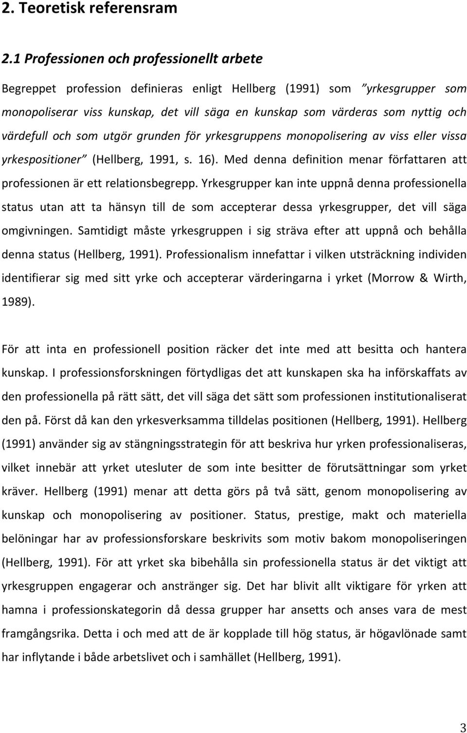 värdefull och som utgör grunden för yrkesgruppens monopolisering av viss eller vissa yrkespositioner (Hellberg, 1991, s. 16).