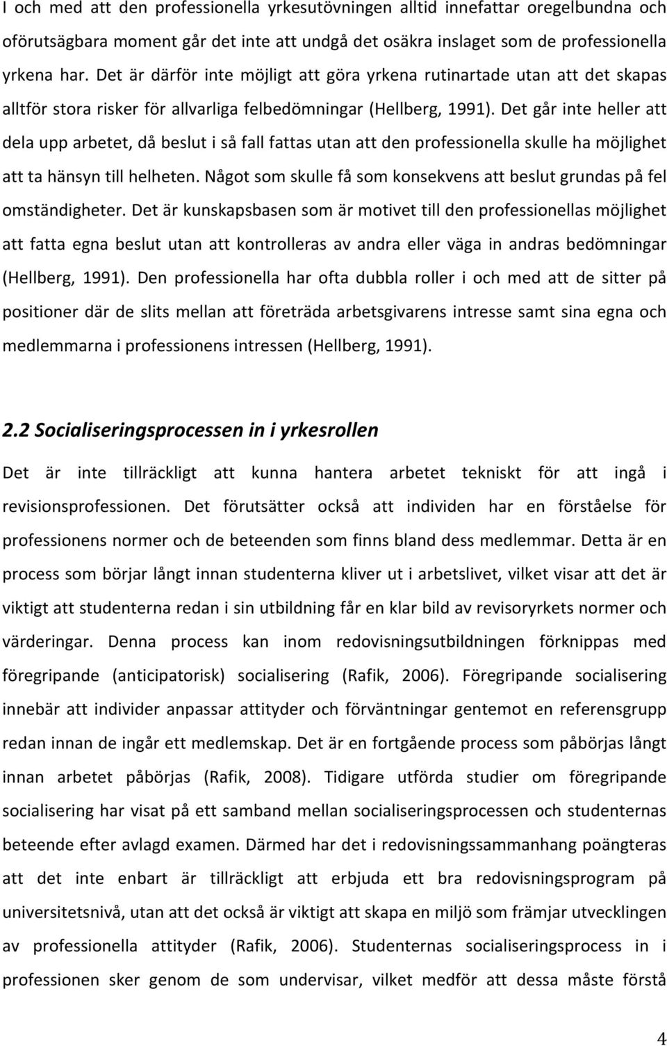 detgårintehelleratt delaupparbetet,dåbeslutisåfallfattasutanattdenprofessionellaskullehamöjlighet atttahänsyntillhelheten.någotsomskullefåsomkonsekvensattbeslutgrundaspåfel omständigheter.