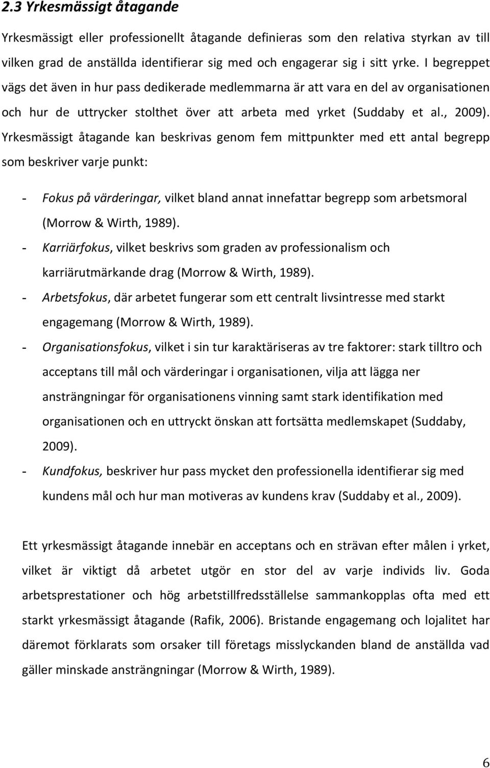 Yrkesmässigt åtagande kan beskrivas genom fem mittpunkter med ett antal begrepp sombeskrivervarjepunkt: - Fokuspåvärderingar,vilketblandannatinnefattarbegreppsomarbetsmoral (Morrow&Wirth,1989).