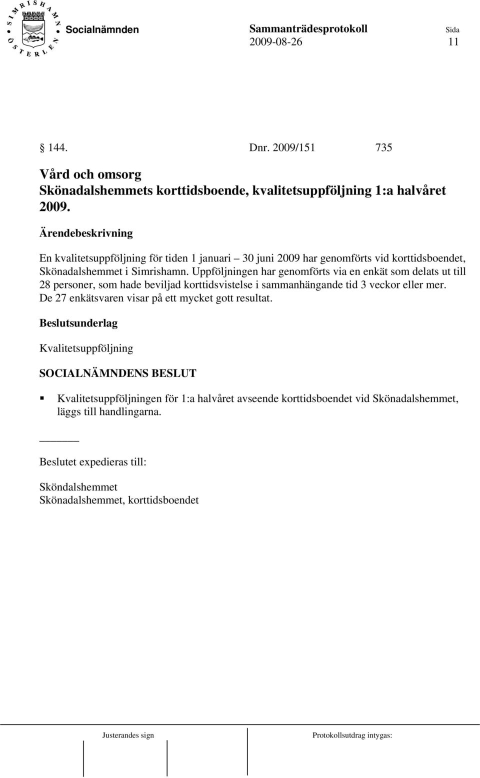 Uppföljningen har genomförts via en enkät som delats ut till 28 personer, som hade beviljad korttidsvistelse i sammanhängande tid 3 veckor eller mer.