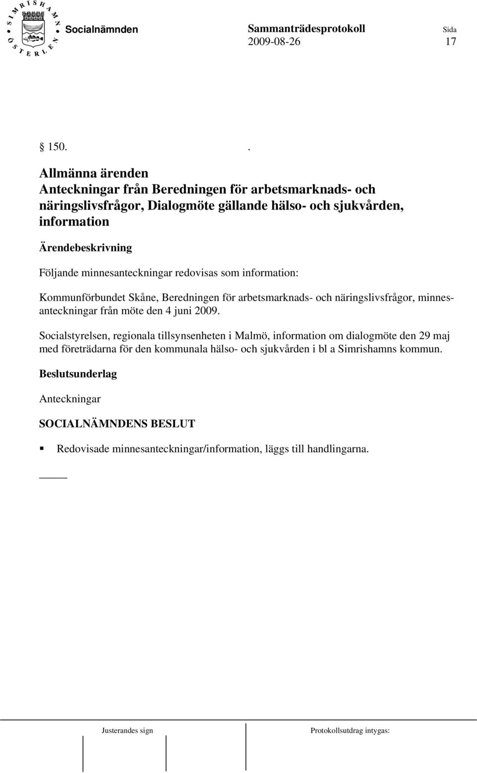 Följande minnesanteckningar redovisas som information: Kommunförbundet Skåne, Beredningen för arbetsmarknads- och näringslivsfrågor,