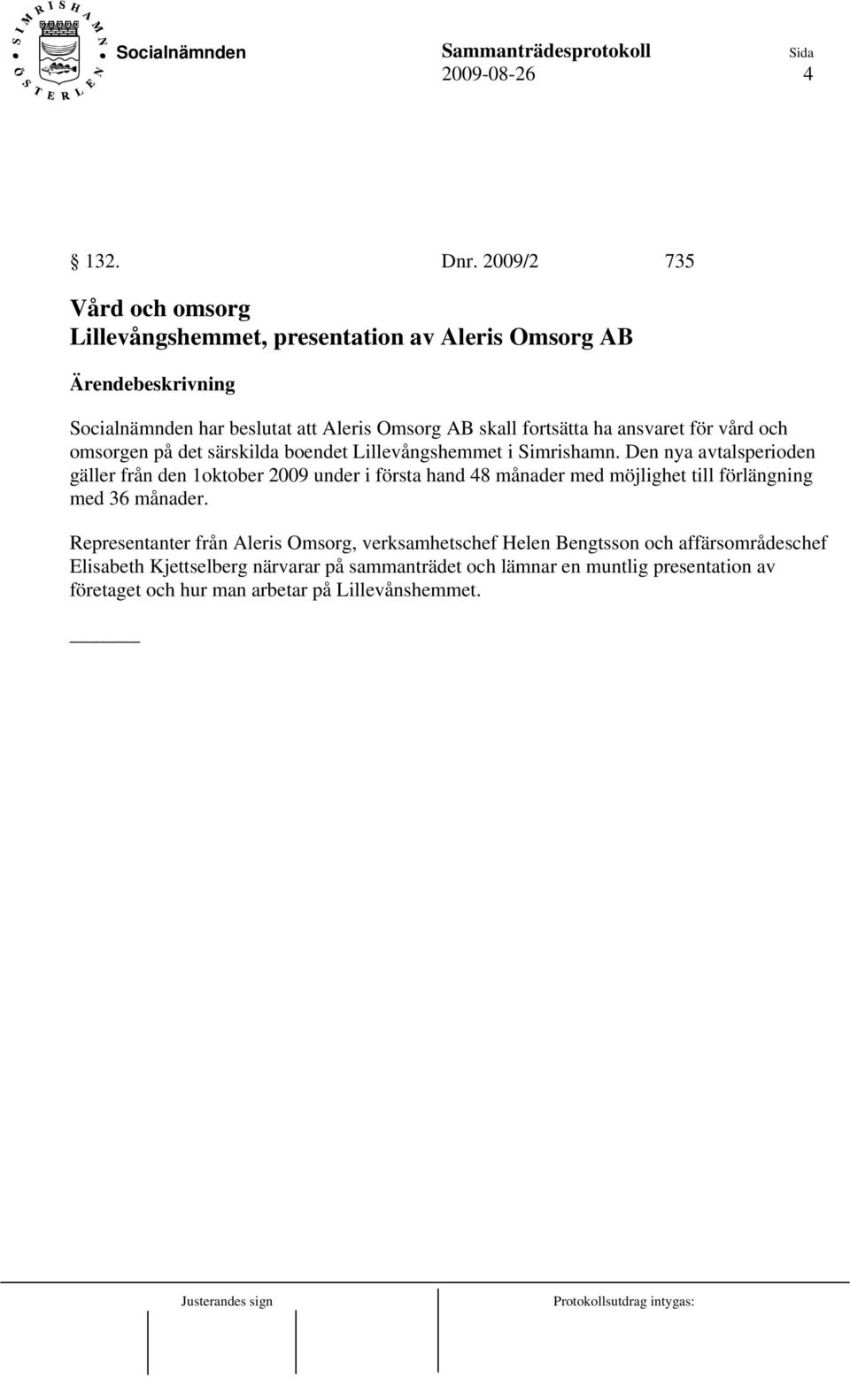 ansvaret för vård och omsorgen på det särskilda boendet Lillevångshemmet i Simrishamn.