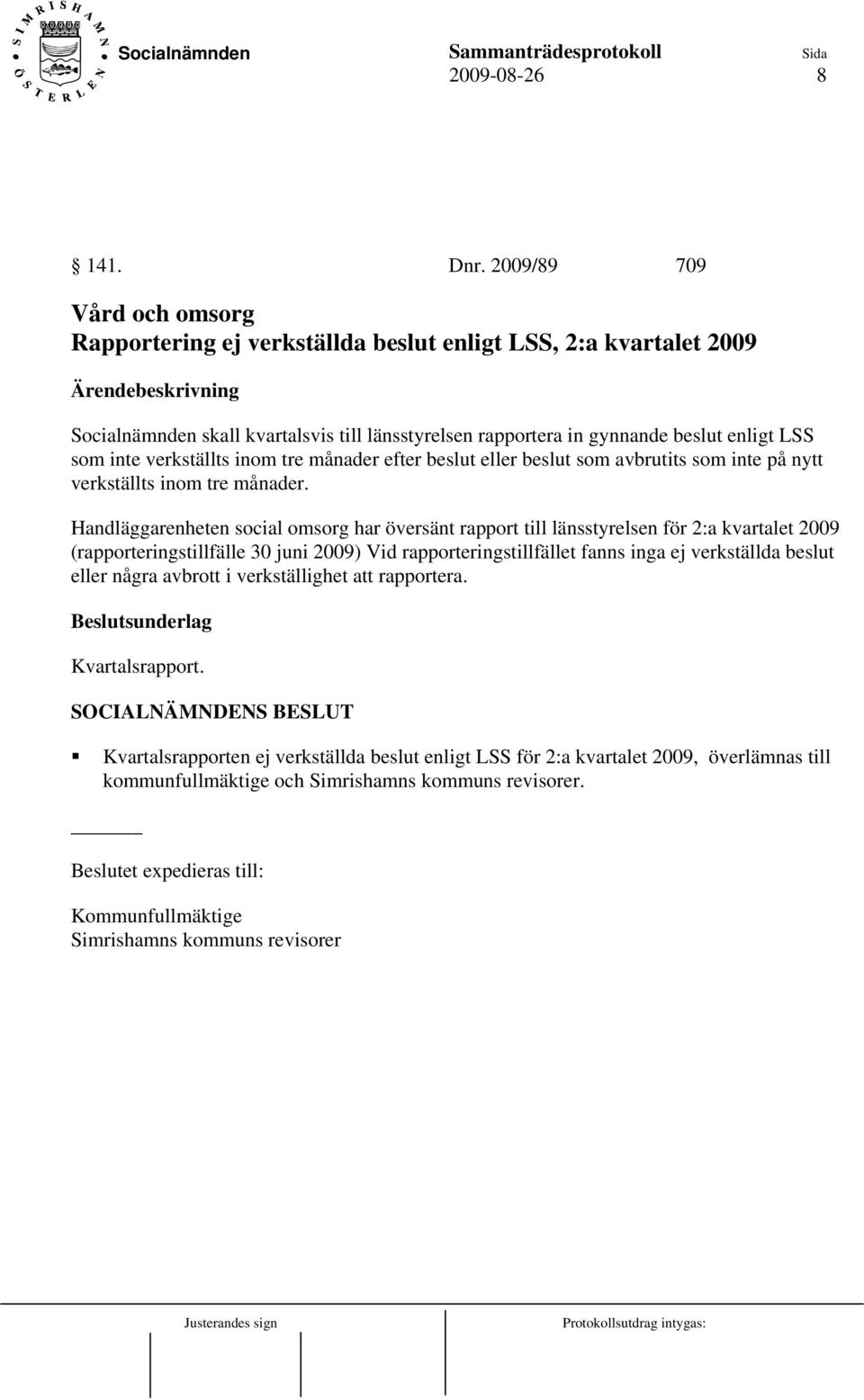 verkställts inom tre månader efter beslut eller beslut som avbrutits som inte på nytt verkställts inom tre månader.