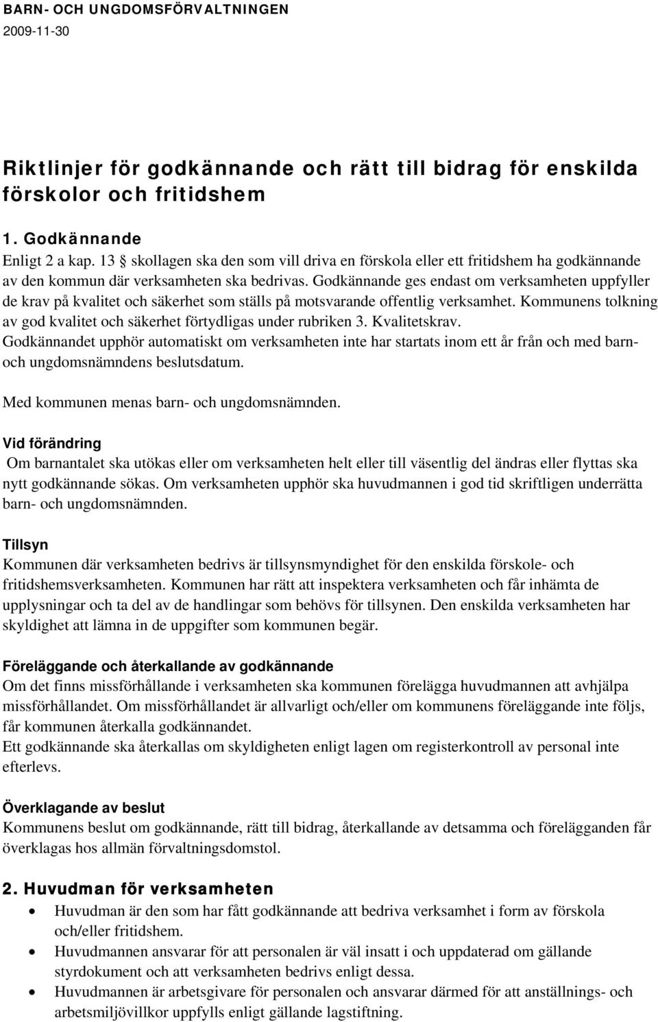 Godkännande ges endast om verksamheten uppfyller de krav på kvalitet och säkerhet som ställs på motsvarande offentlig verksamhet.