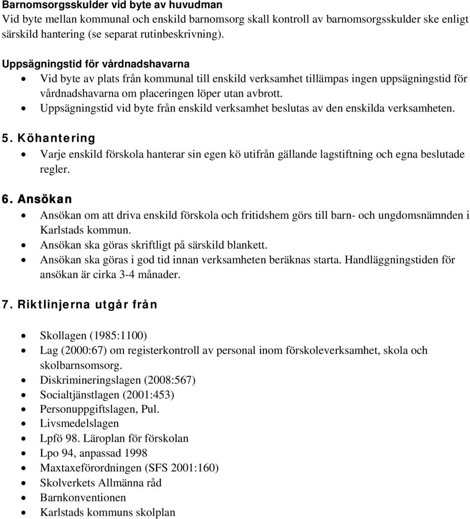 Uppsägningstid vid byte från enskild verksamhet beslutas av den enskilda verksamheten. 5.