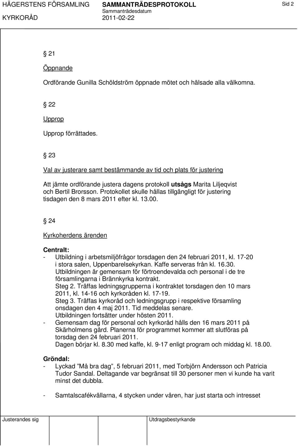 Protokollet skulle hållas tillgängligt för justering tisdagen den 8 mars 2011 efter kl. 13.00. 24 Kyrkoherdens ärenden Centralt: - Utbildning i arbetsmiljöfrågor torsdagen den 24 februari 2011, kl.