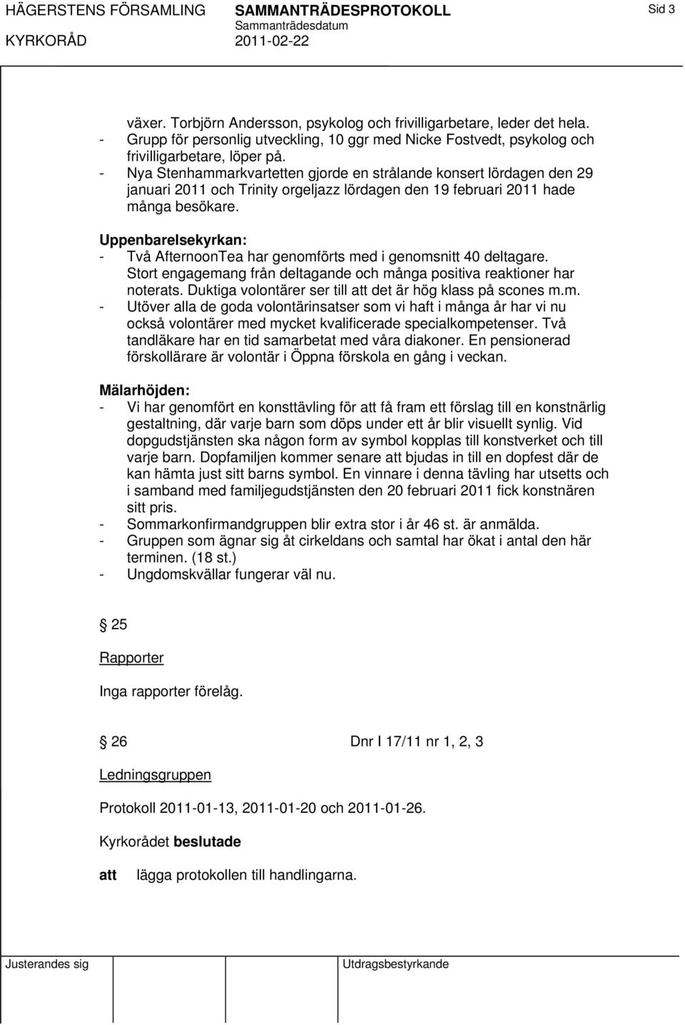 - Nya Stenhammarkvartetten gjorde en strålande konsert lördagen den 29 januari 2011 och Trinity orgeljazz lördagen den 19 februari 2011 hade många besökare.