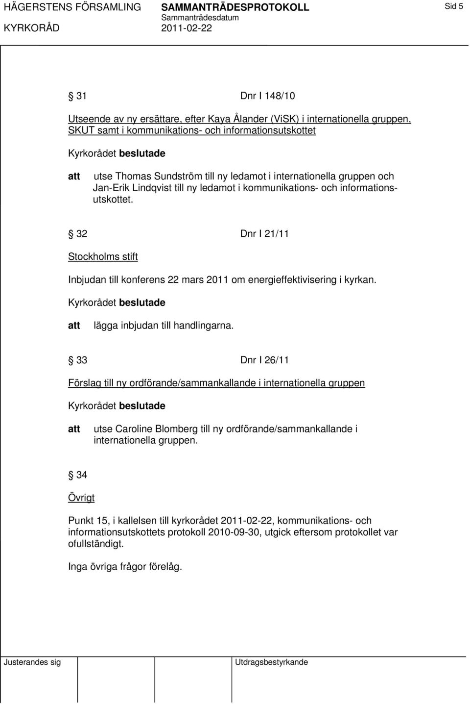 32 Dnr I 21/11 Stockholms stift Inbjudan till konferens 22 mars 2011 om energieffektivisering i kyrkan. lägga inbjudan till handlingarna.