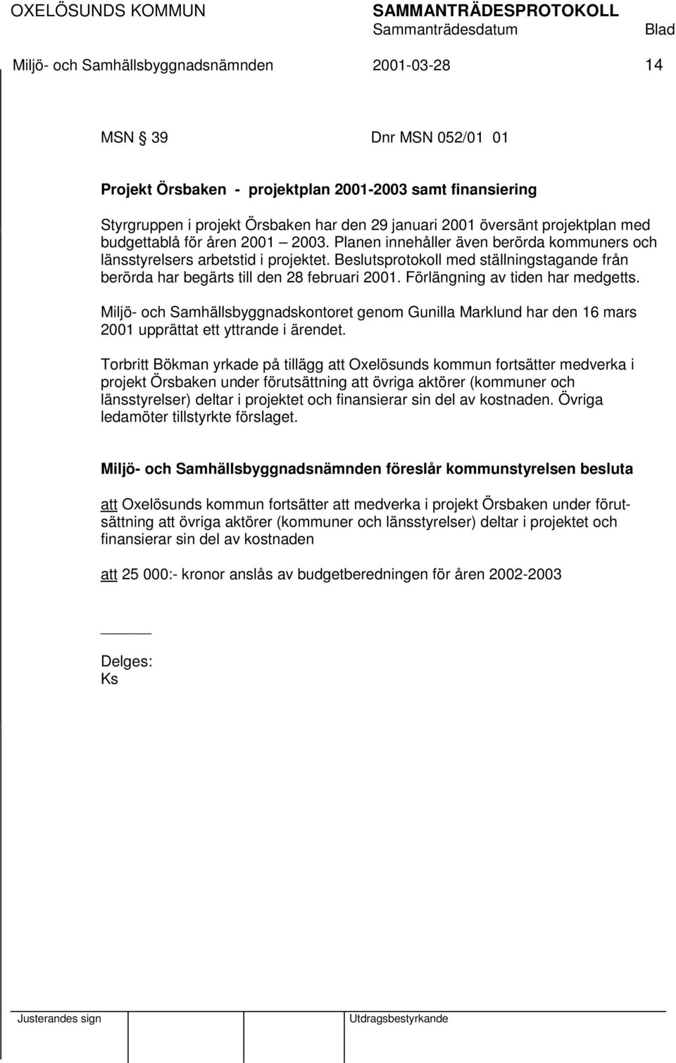 Beslutsprotokoll med ställningstagande från berörda har begärts till den 28 februari 2001. Förlängning av tiden har medgetts.