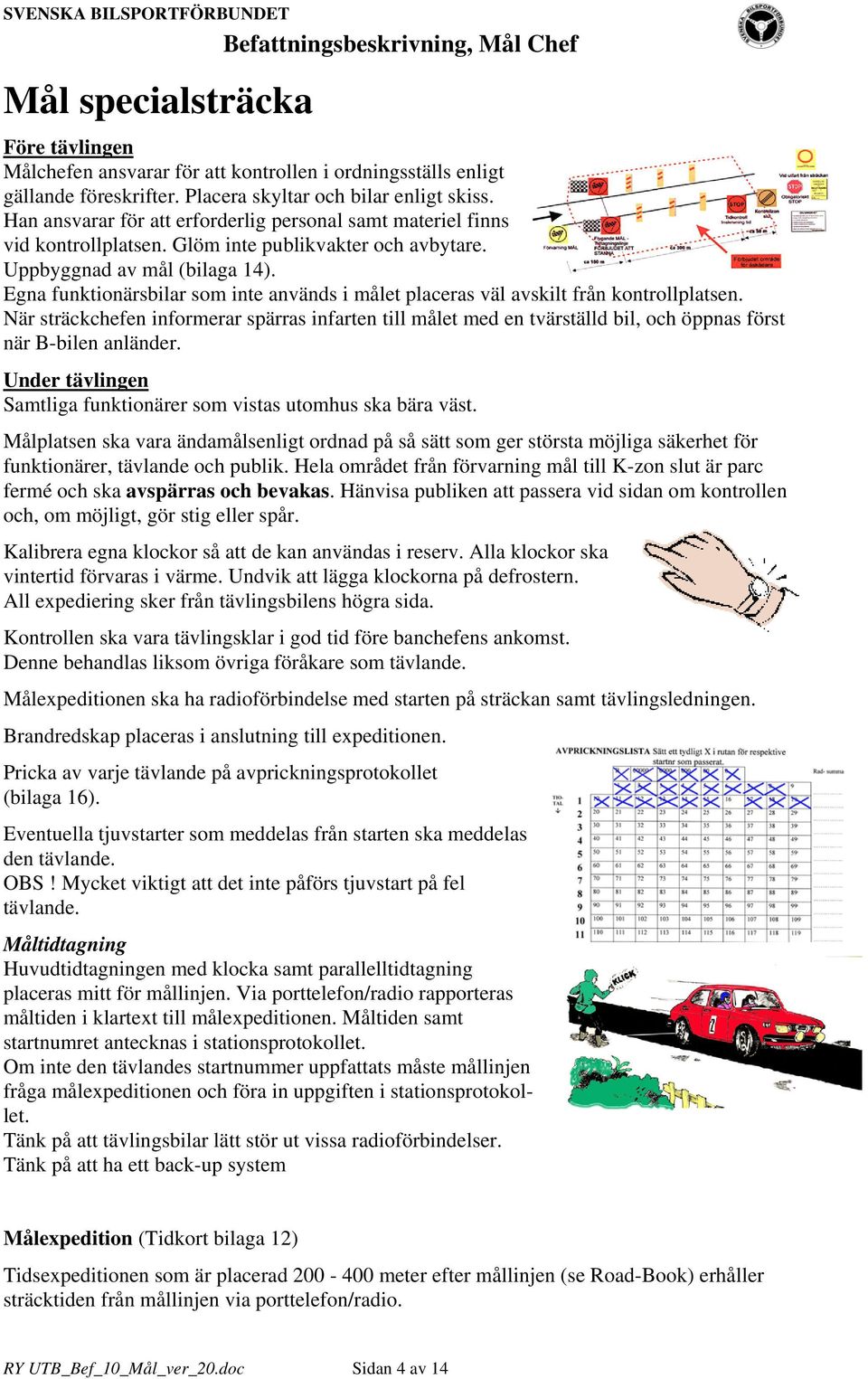 Egna funktionärsbilar som inte används i målet placeras väl avskilt från kontrollplatsen.