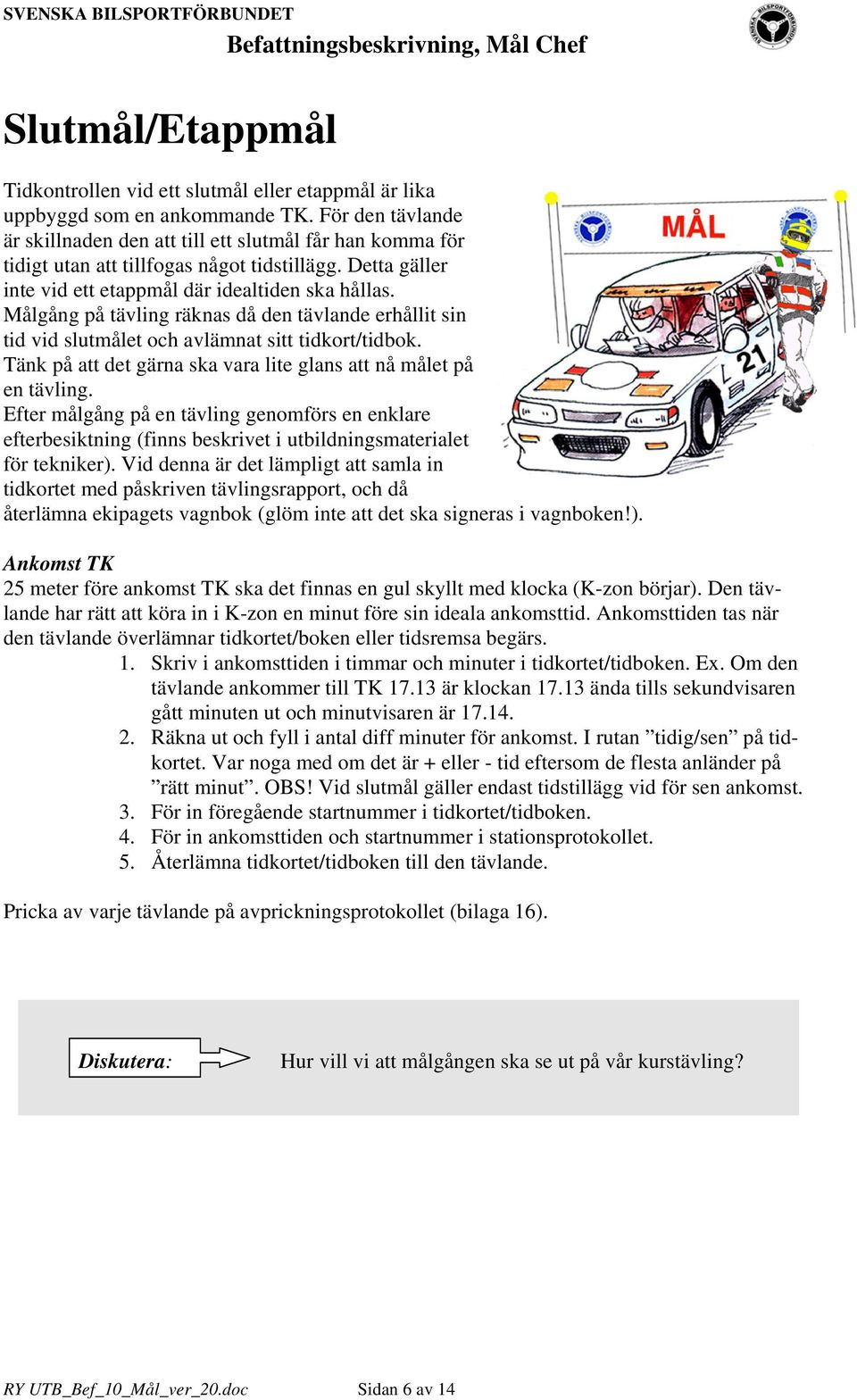 Målgång på tävling räknas då den tävlande erhållit sin tid vid slutmålet och avlämnat sitt tidkort/tidbok. Tänk på att det gärna ska vara lite glans att nå målet på en tävling.