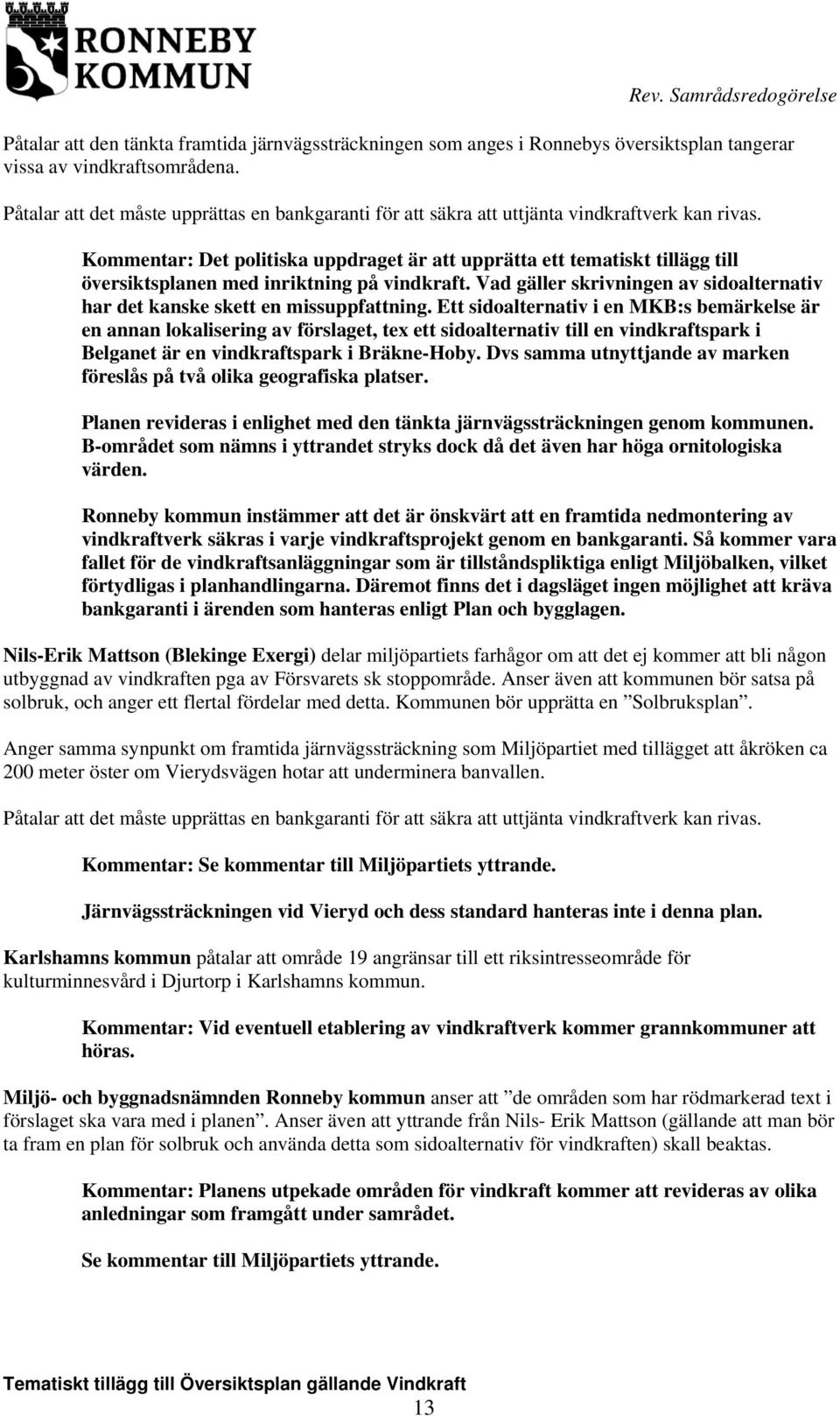 Kommentar: Det politiska uppdraget är att upprätta ett tematiskt tillägg till översiktsplanen med inriktning på vindkraft.