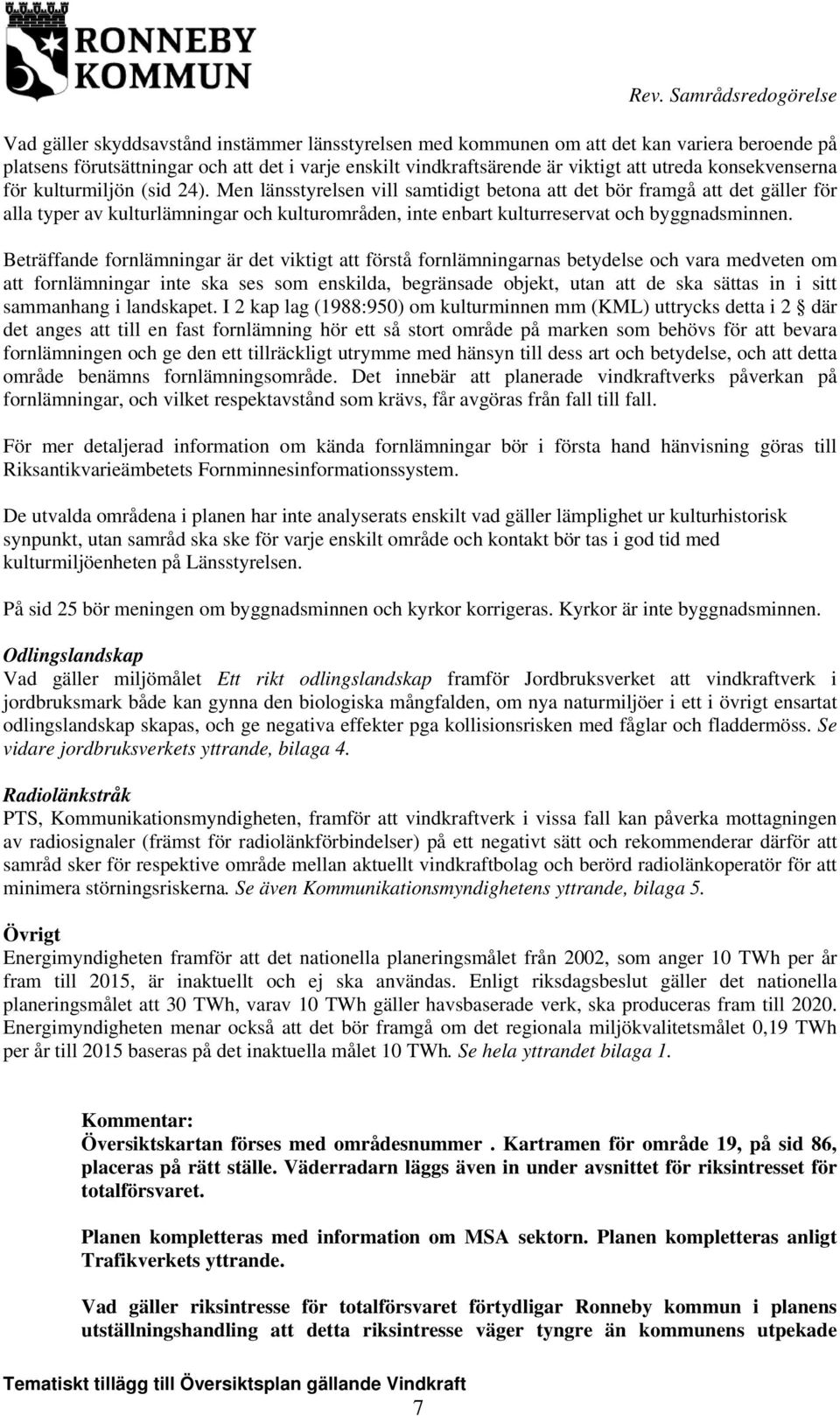 Men länsstyrelsen vill samtidigt betona att det bör framgå att det gäller för alla typer av kulturlämningar och kulturområden, inte enbart kulturreservat och byggnadsminnen.