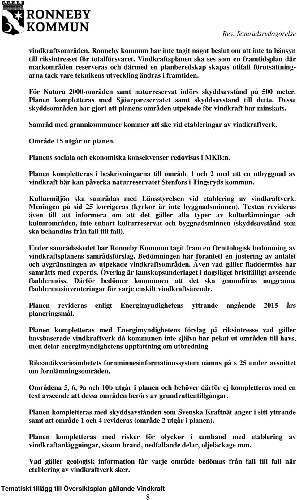 För Natura 2000-områden samt naturreservat införs skyddsavstånd på 500 meter. Planen kompletteras med Sjöarpsreservatet samt skyddsavstånd till detta.