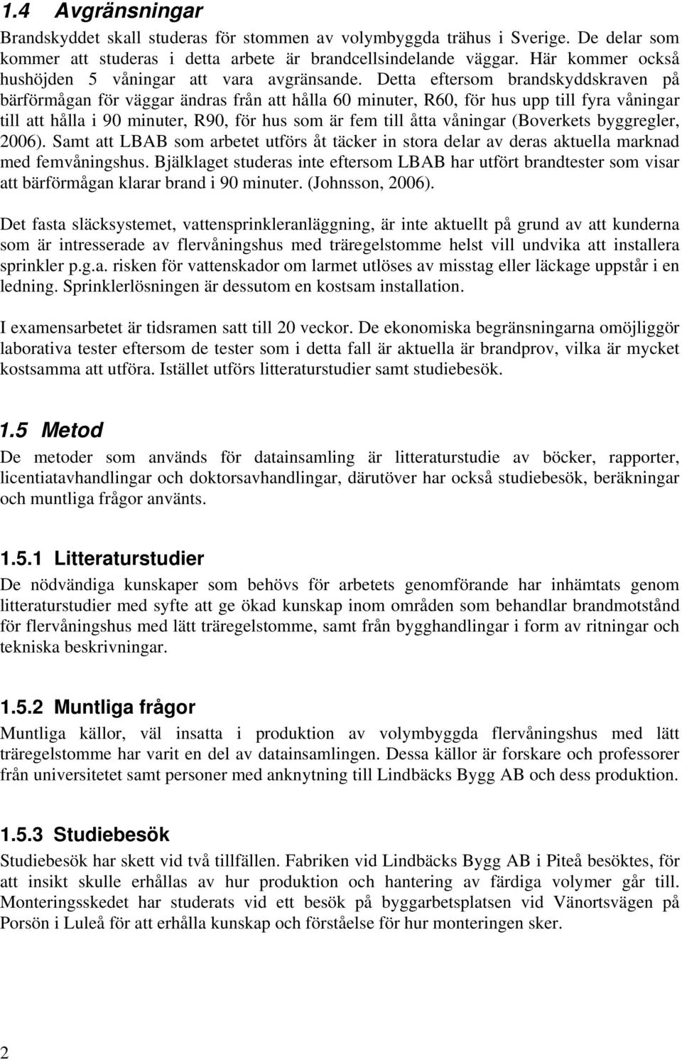 Detta eftersom brandskyddskraven på bärförmågan för väggar ändras från att hålla 60 minuter, R60, för hus upp till fyra våningar till att hålla i 90 minuter, R90, för hus som är fem till åtta