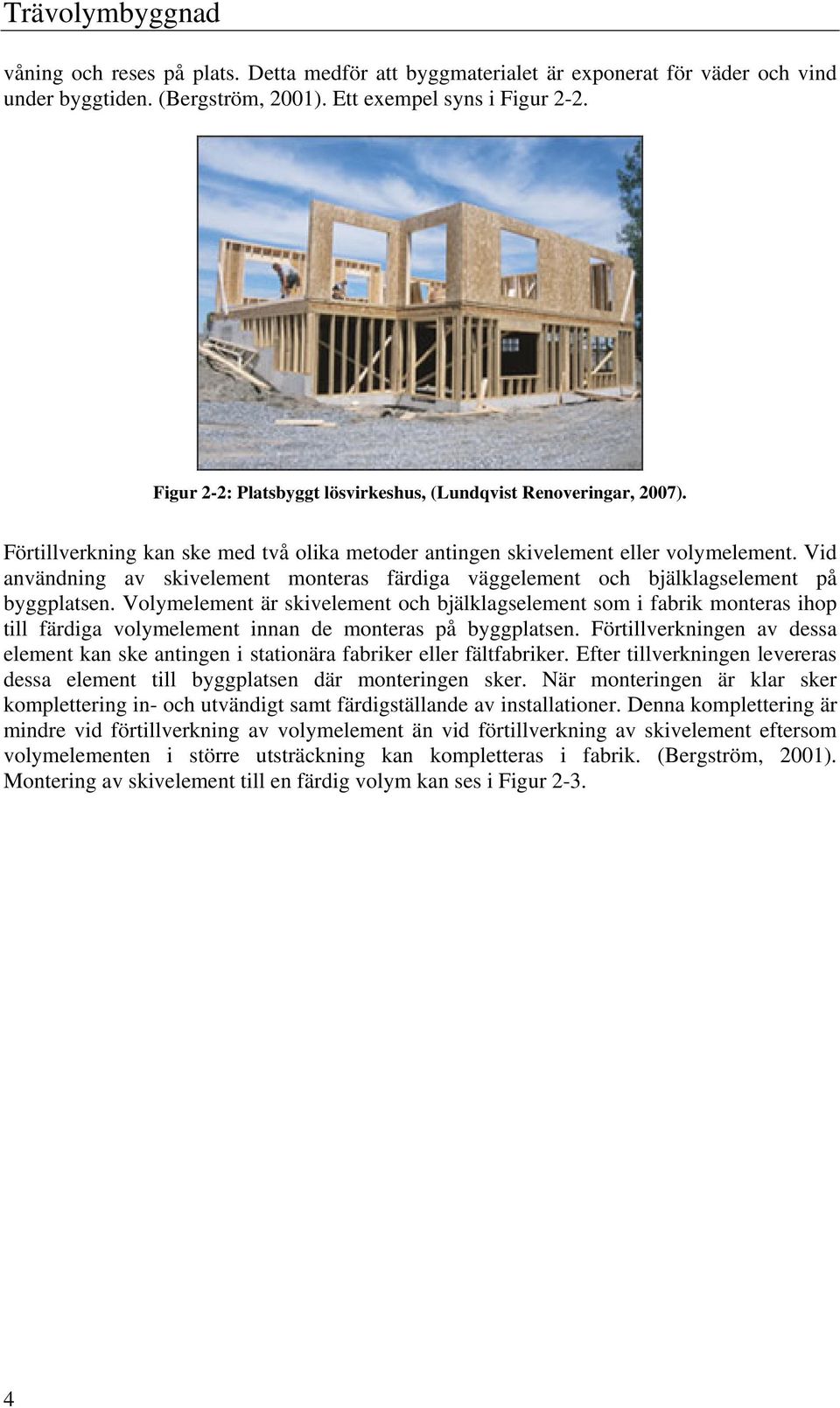 Vid användning av skivelement monteras färdiga väggelement och bjälklagselement på byggplatsen.