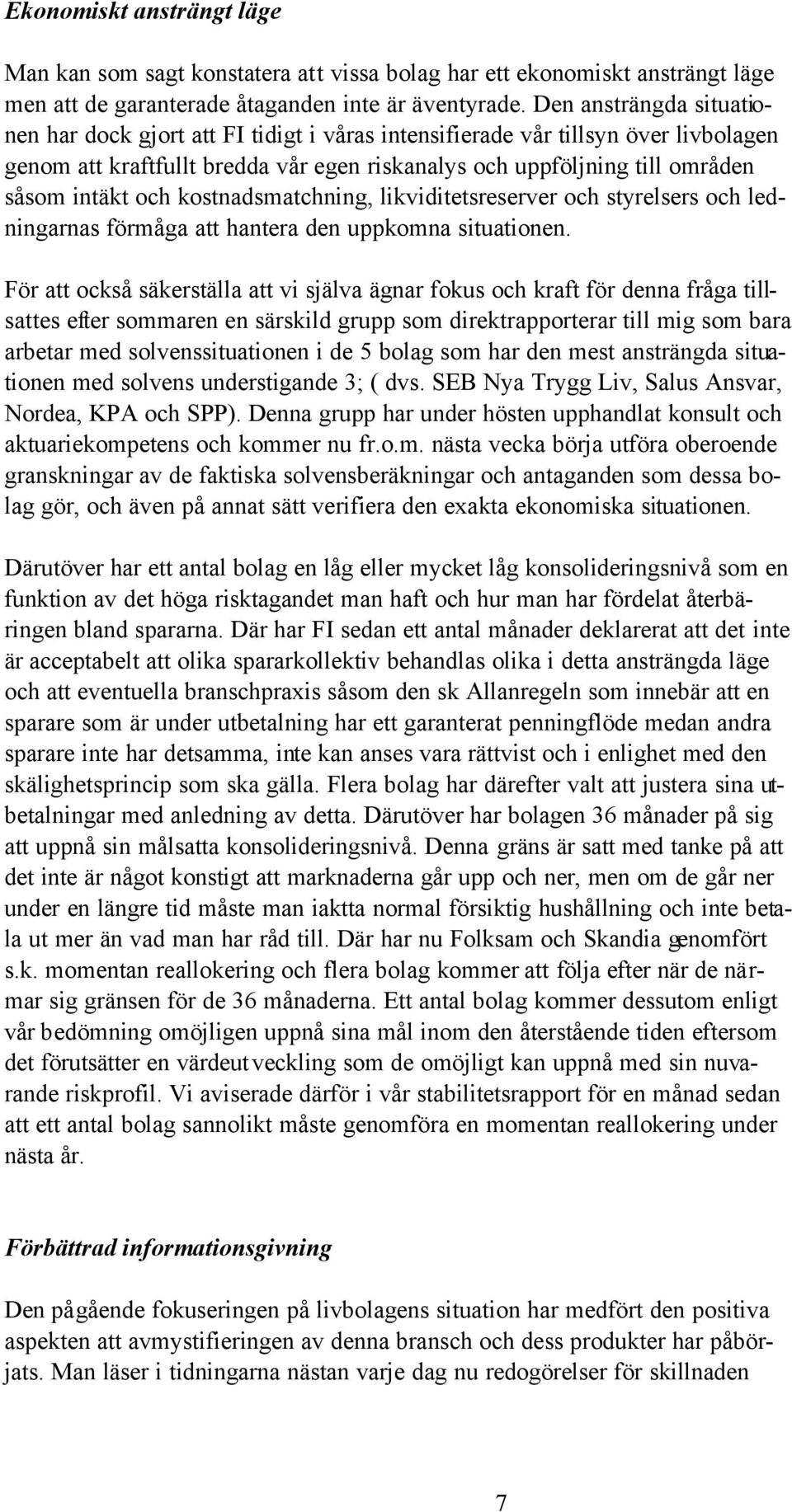 och kostnadsmatchning, likviditetsreserver och styrelsers och ledningarnas förmåga att hantera den uppkomna situationen.