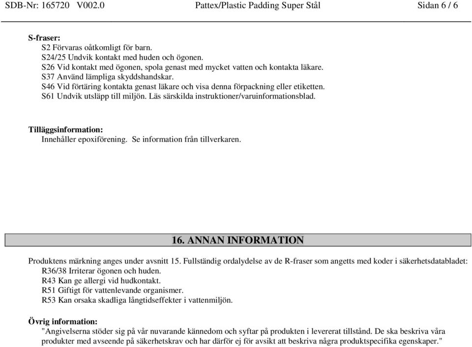 S61 Undvik utsläpp till miljön. Läs särskilda instruktioner/varuinformationsblad. Tilläggsinformation: Innehåller epoxiförening. Se information från tillverkaren. 16.