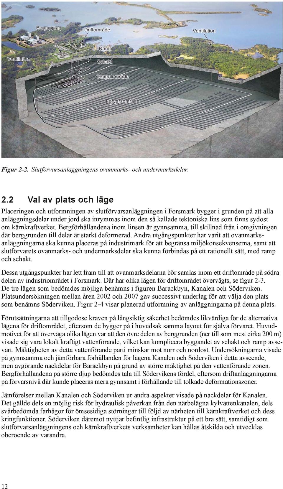 2 Val av plats och läge Placeringen och utformningen av slutförvarsanläggningen i Forsmark bygger i grunden på att alla anläggningsdelar under jord ska inrymmas inom den så kallade tektoniska lins