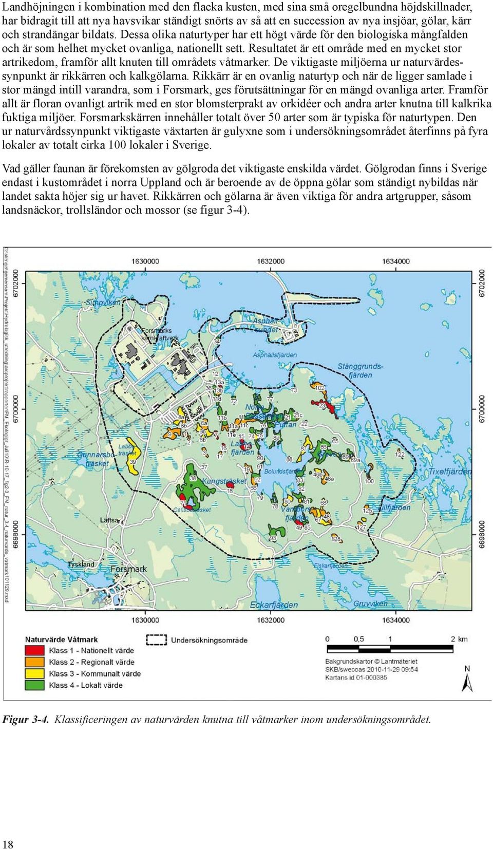 Resultatet är ett område med en mycket stor artrikedom, framför allt knuten till områdets våtmarker. De viktigaste miljöerna ur naturvärdessynpunkt är rikkärren och kalkgölarna.