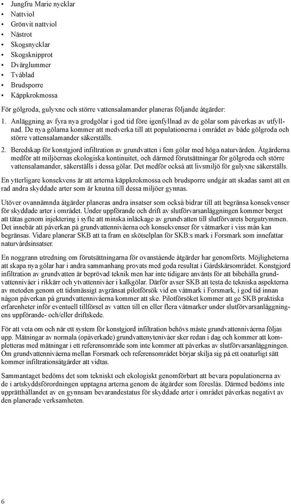 De nya gölarna kommer att medverka till att populationerna i området av både gölgroda och större vattensalamander säkerställs. 2.