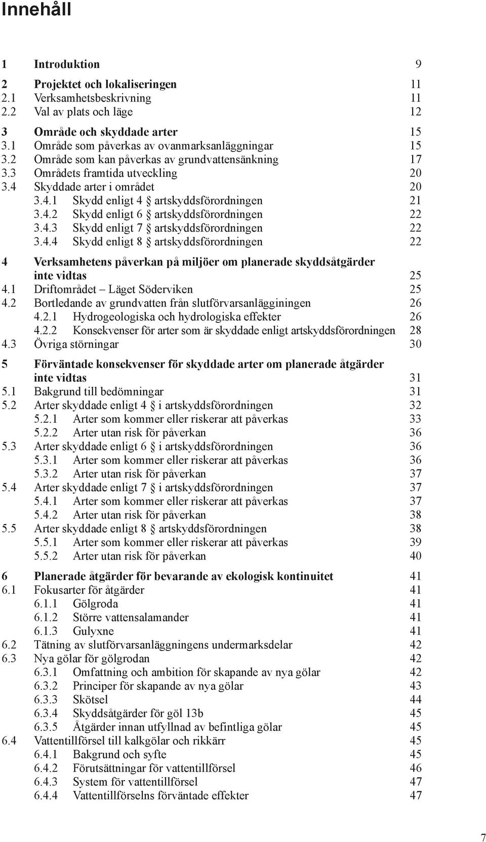 4.2 Skydd enligt 6 artskyddsförordningen 22 3.4.3 Skydd enligt 7 artskyddsförordningen 22 3.4.4 Skydd enligt 8 artskyddsförordningen 22 4 Verksamhetens påverkan på miljöer om planerade skyddsåtgärder inte vidtas 25 4.