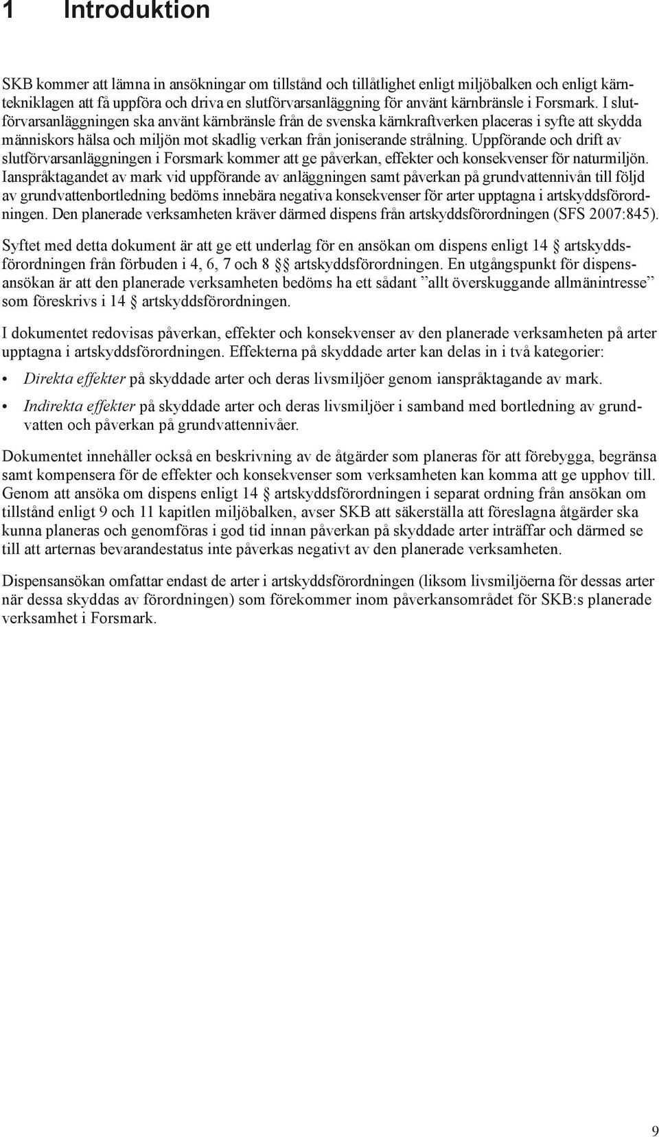 Uppförande och drift av slut förvarsanläggningen i Forsmark kommer att ge påverkan, effekter och konsekvenser för naturmiljön.