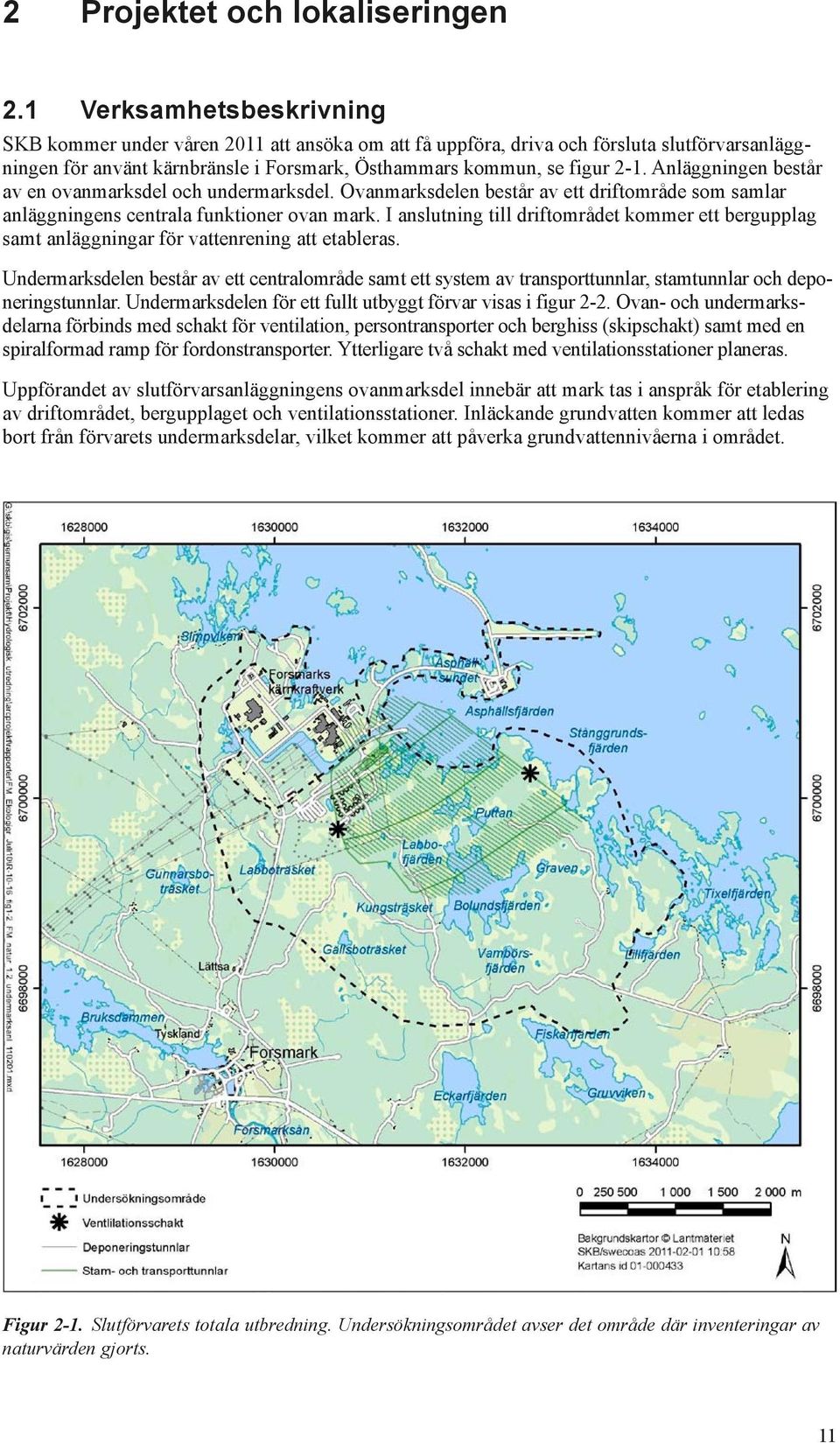 Anläggningen består av en ovanmarksdel och undermarksdel. Ovanmarksdelen består av ett driftområde som samlar anläggningens centrala funktioner ovan mark.