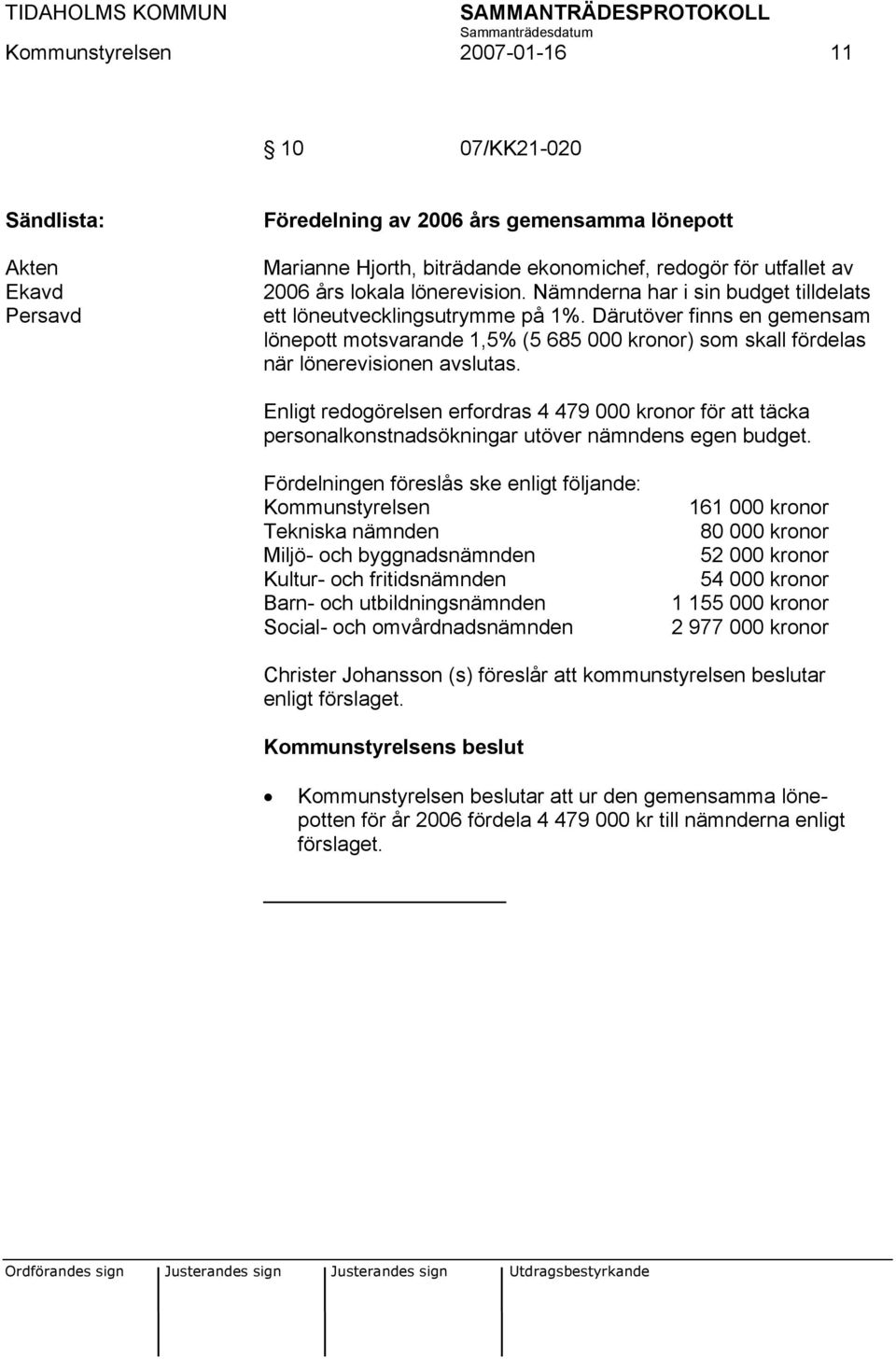 Enligt redogörelsen erfordras 4 479 000 kronor för att täcka personalkonstnadsökningar utöver nämndens egen budget.