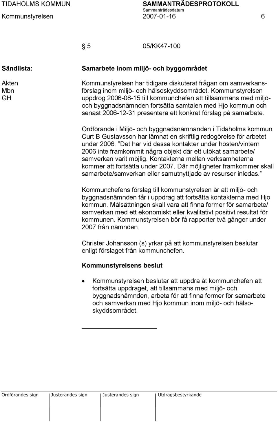 Ordförande i Miljö- och byggnadsnämnanden i Tidaholms kommun Curt B Gustavsson har lämnat en skriftlig redogörelse för arbetet under 2006.