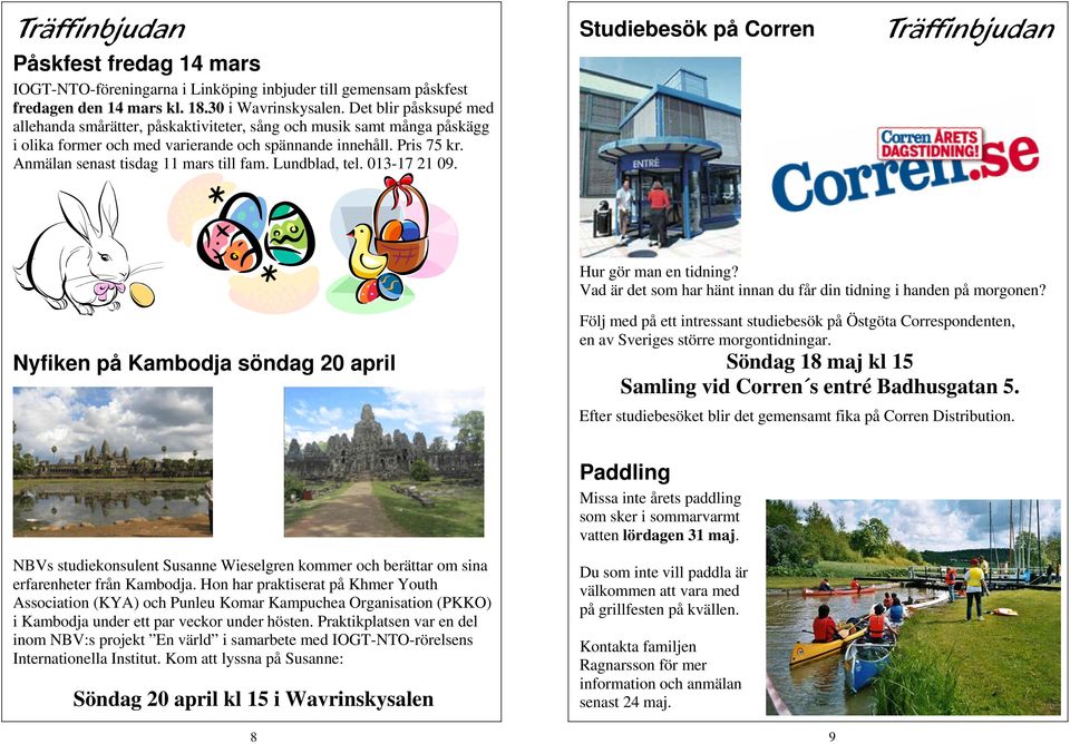 Anmälan senast tisdag 11 mars till fam. Lundblad, tel. 013-17 21 09. Studiebesök på Corren Hur gör man en tidning? Vad är det som har hänt innan du får din tidning i handen på morgonen?