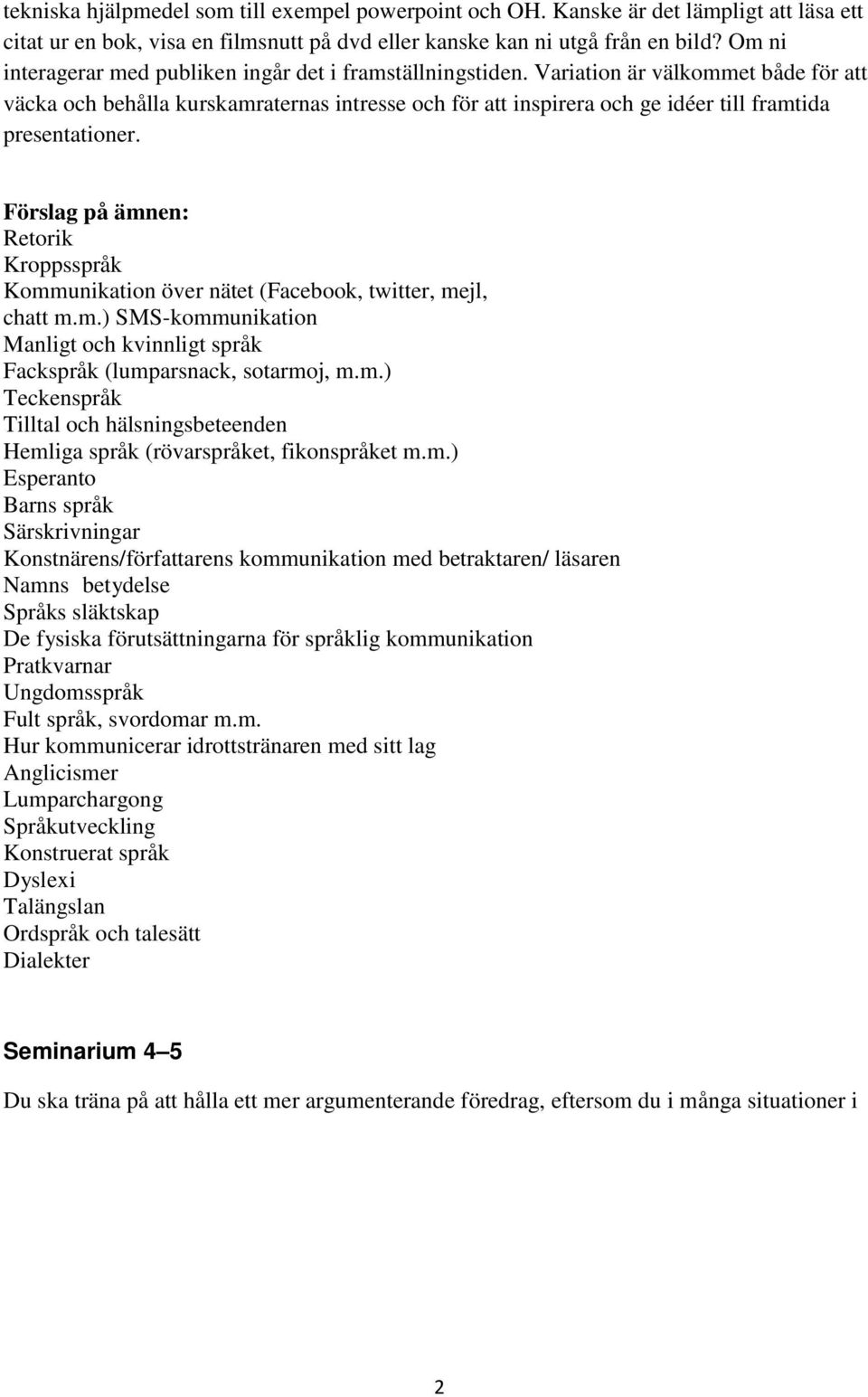 Variation är välkommet både för att väcka och behålla kurskamraternas intresse och för att inspirera och ge idéer till framtida presentationer.