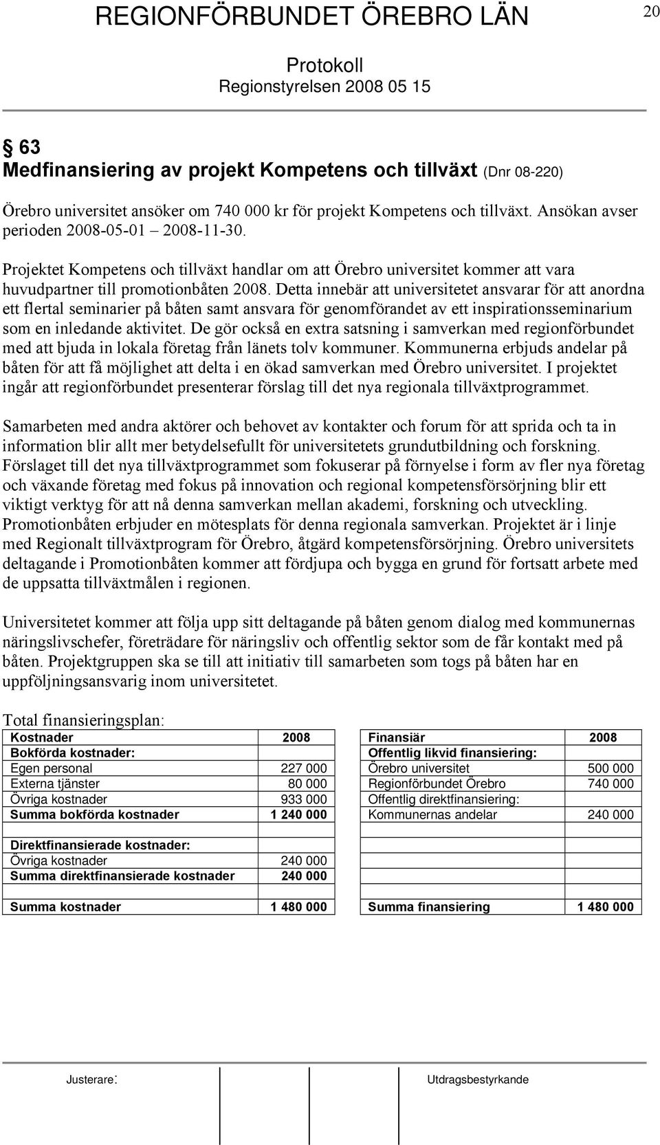 Detta innebär att universitetet ansvarar för att anordna ett flertal seminarier på båten samt ansvara för genomförandet av ett inspirationsseminarium som en inledande aktivitet.