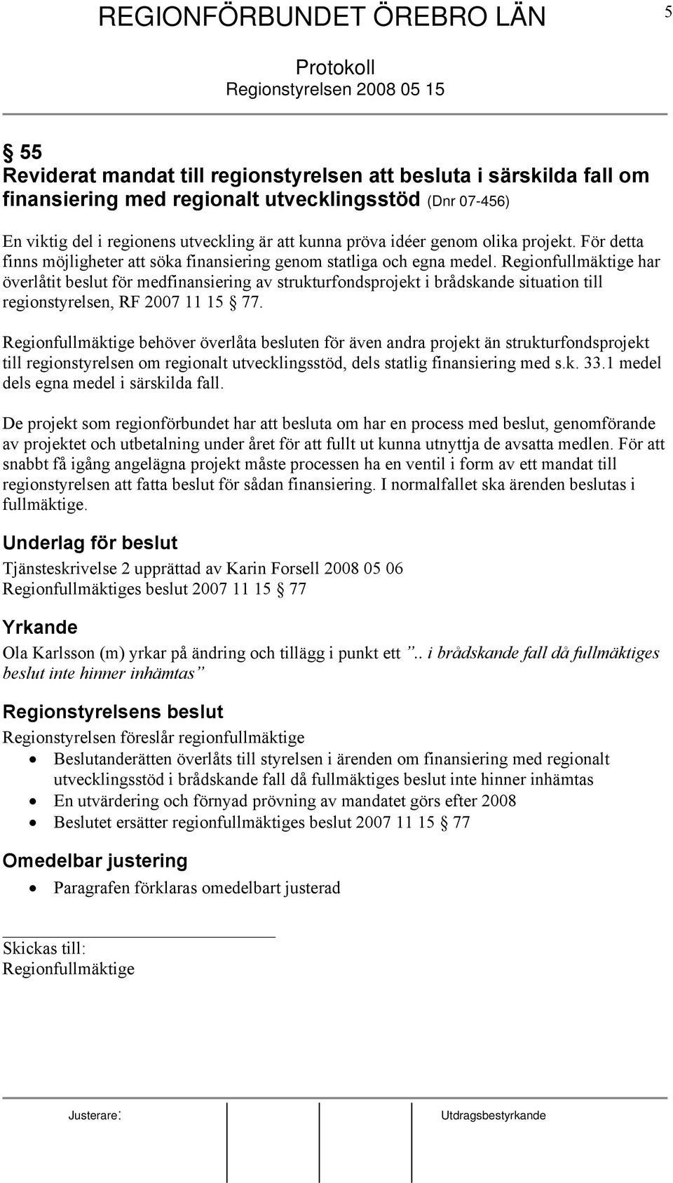 Regionfullmäktige har överlåtit beslut för medfinansiering av strukturfondsprojekt i brådskande situation till regionstyrelsen, RF 2007 11 15 77.