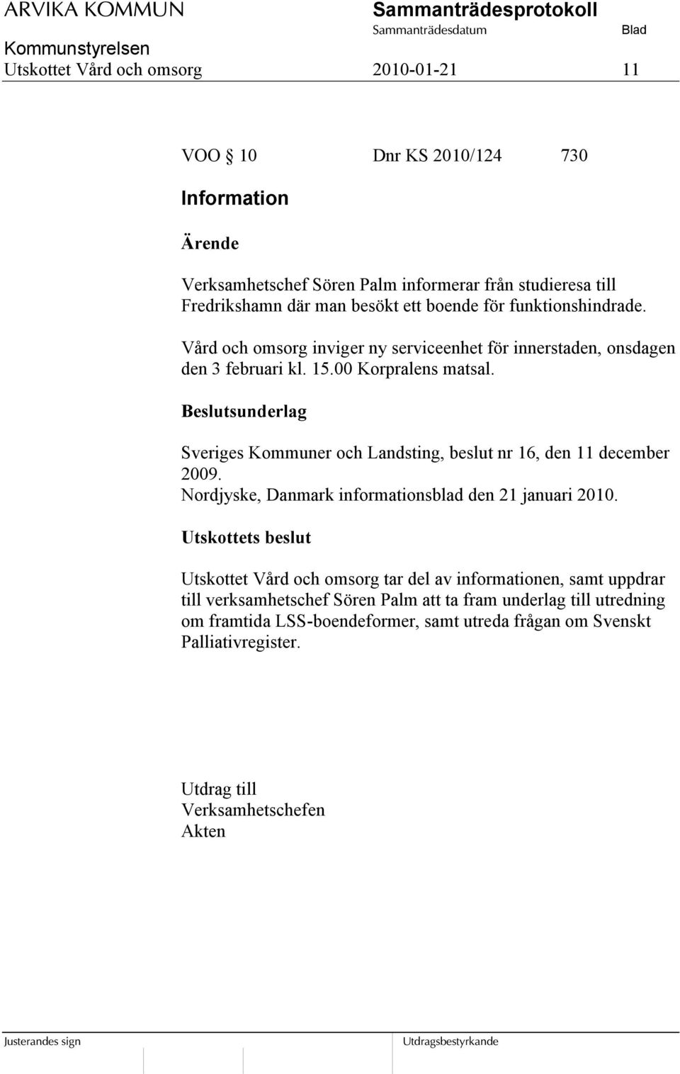 Beslutsunderlag Sveriges Kommuner och Landsting, beslut nr 16, den 11 december 2009. Nordjyske, Danmark informationsblad den 21 januari 2010.