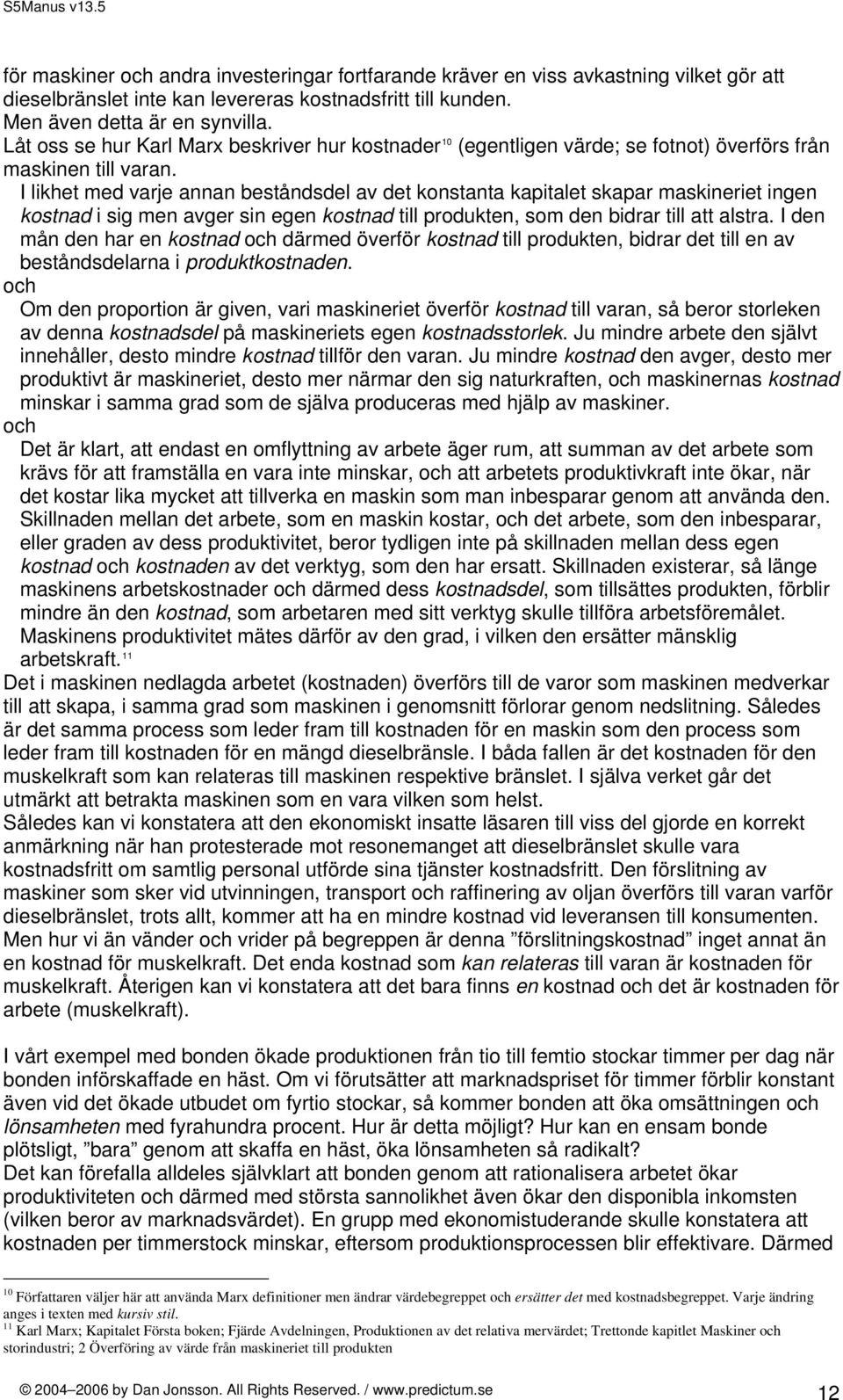 I likhet med varje annan beståndsdel av det konstanta kapitalet skapar maskineriet ingen kostnad i sig men avger sin egen kostnad till produkten, som den bidrar till att alstra.